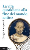 La vita quotidiana alla fine del mondo antico. E-book. Formato EPUB ebook