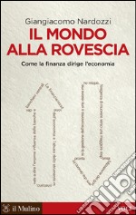 Il mondo alla rovescia: Come la finanza dirige l'economia. E-book. Formato EPUB ebook