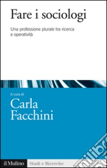 Fare i sociologi: Una professione plurale tra ricerca e operatività. E-book. Formato EPUB ebook di Carla Facchini