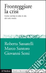 Fronteggiare la crisi: Come cambia lo stile di vita del ceto medio. E-book. Formato EPUB ebook