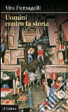 Uomini contro la storia. E-book. Formato EPUB ebook di Vito Fumagalli