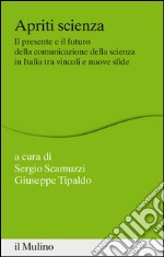 Apriti scienza: Il presente e il futuro della comunicazione della scienza in Italia tra vincoli e nuove sfide. E-book. Formato EPUB ebook