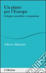 Un piano per l'Europa: Sviluppo sostenibile e occupazione. E-book. Formato EPUB ebook