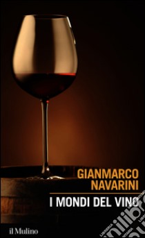 Mondi del vino: Enografia dentro e fuori il bicchiere. E-book. Formato EPUB ebook di Gianmarco Navarini