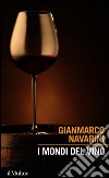 Mondi del vino: Enografia dentro e fuori il bicchiere. E-book. Formato EPUB ebook di Gianmarco Navarini