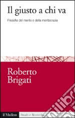 Il giusto a chi va: Filosofia del merito e della meritocrazia. E-book. Formato EPUB ebook