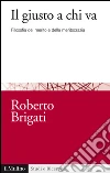 Il giusto a chi va: Filosofia del merito e della meritocrazia. E-book. Formato EPUB ebook di Roberto Brigati