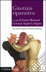 Giustizia riparativa: Ricostruire legami, ricostruire persone. E-book. Formato EPUB ebook