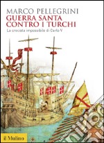 Guerra santa contro i turchi: La crociata impossibile di Carlo V. E-book. Formato EPUB ebook