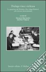 Dialogo vince violenza: La questione del Trentino-Alto Adige/Südtirol nel contesto internazionale. E-book. Formato EPUB