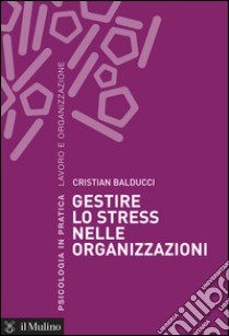 Gestire lo stress nelle organizzazioni. E-book. Formato EPUB ebook di Cristian Balducci