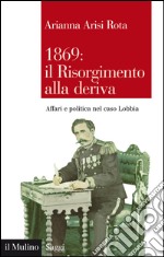 1869: il Risorgimento alla deriva: Affari e politica nel caso Lobbia. E-book. Formato EPUB ebook