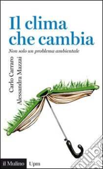 Il clima che cambia: Non solo un problema ambientale. E-book. Formato EPUB ebook di Carlo Carraro