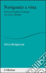 Navigando a vista: Governi locali in Europa tra crisi e riforme. E-book. Formato EPUB ebook