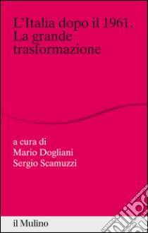 L'Italia dopo il 1961. La grande trasformazione. E-book. Formato EPUB ebook di Mario Dogliani