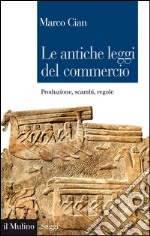 Le antiche leggi del commercio: Produzione, scambi, regole. E-book. Formato EPUB ebook