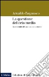 La questione del ceto medio: Un racconto del cambiamento sociale. E-book. Formato EPUB ebook