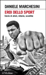 Eroi dello sport: Storie di atleti, vittorie, sconfitte. E-book. Formato EPUB ebook