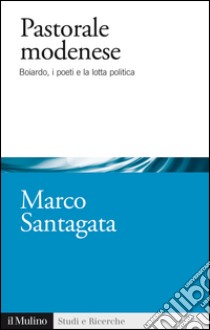 Pastorale modenese: Boiardo, i poeti e la lotta politica. E-book. Formato EPUB ebook di Marco Santagata