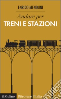 Andare per treni e stazioni. E-book. Formato EPUB ebook di Enrico Menduni