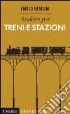 Andare per treni e stazioni. E-book. Formato EPUB ebook