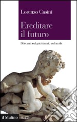 Ereditare il futuro. Dilemmi sul patrimonio culturale. E-book. Formato EPUB ebook