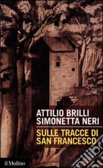 Sulle tracce di san Francesco. E-book. Formato EPUB ebook di Attilio Brilli