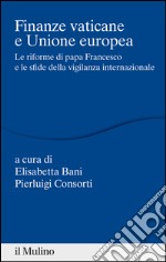 Finanze vaticane e Unione europea. Le riforme di papa Francesco e le sfide della vigilanza internazionale. E-book. Formato EPUB ebook