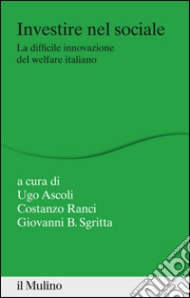 Investire nel sociale: La difficile innovazione del welfare italiano. E-book. Formato EPUB ebook di Ugo Ascoli