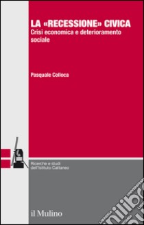 La «recessione» civica. Crisi economica e deterioramento sociale. E-book. Formato EPUB ebook di Pasquale Colloca