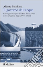 Il governo dell'acqua. Romagna Acque-Società delle Fonti dalle origini a oggi (1966-2016). E-book. Formato EPUB ebook