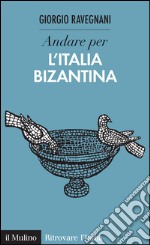 Andare per l'Italia bizantina. E-book. Formato EPUB ebook