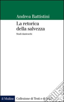 La retorica della salvezza. Studi danteschi. E-book. Formato EPUB ebook di Andrea Battistini