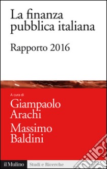 La finanza pubblica italiana. Rapporto 2016. E-book. Formato EPUB ebook di Arachi G. (cur.); Baldini M. (cur.)