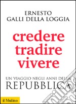 Credere, tradire, vivere. Un viaggio negli anni della Repubblica. E-book. Formato EPUB