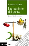 La passione del gusto. Quando il cibo diventa piacere. E-book. Formato EPUB ebook di Rosalia Cavalieri