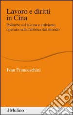 Lavoro e diritti in Cina. Politiche sul lavoro e attivismo operaio nella fabbrica del mondo. E-book. Formato EPUB ebook