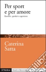 Per sport e per amore. Bambini, genitori e agonismo. E-book. Formato EPUB