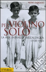 Per violino solo. La mia infanzia nell'aldiqua (1938-1945). E-book. Formato EPUB