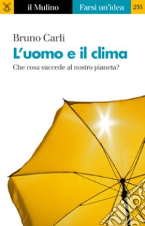 L' uomo e il clima: Che cosa succede al nostro pianeta?. E-book. Formato EPUB ebook di Bruno Carli