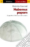 Habemus papam: Il papato da Pietro ai nostri giorni. E-book. Formato EPUB ebook