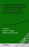 Logica professionale e logica manageriale: Una ricerca sulle professioni sociali. E-book. Formato EPUB ebook