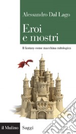 Eroi e mostri: Il fantasy come macchina mitologica. E-book. Formato EPUB ebook