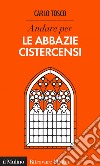 Andare per le abbazie cistercensi. E-book. Formato EPUB ebook di Carlo Tosco