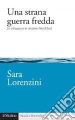 Una strana guerra fredda: Lo sviluppo e le relazioni Nord-Sud. E-book. Formato EPUB