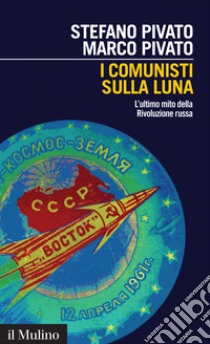 I comunisti sulla Luna: L'ultimo mito della Rivoluzione russa. E-book. Formato EPUB ebook di Stefano Pivato