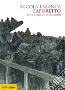 Caporetto: Storia e memoria di una disfatta. E-book. Formato EPUB ebook di Nicola Labanca