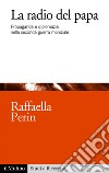 La radio del papa: Propaganda e diplomazia nella seconda guerra mondiale. E-book. Formato EPUB ebook di Raffaella Perin