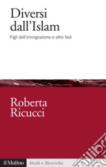 Diversi dall’Islam: Figli dell’immigrazione e altre fedi. E-book. Formato EPUB ebook di Roberta Ricucci