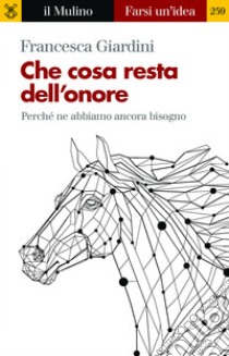 Che cosa resta dell'onore: Perché ne abbiamo ancora bisogno. E-book. Formato EPUB ebook di Francesca Giardini